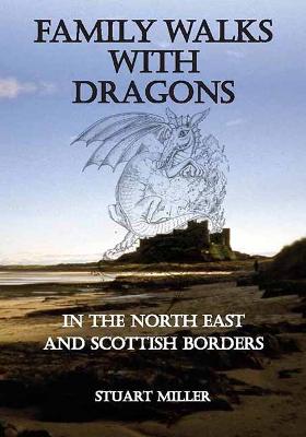 Family Walks with Dragons: in the North East and Scottish Borders - Miller, Stuart