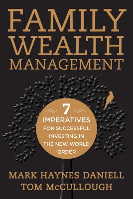 Family Wealth Management: Seven Imperatives for Successful Investing in the New World Order - Daniell, Mark Haynes, and McCullough, Tom