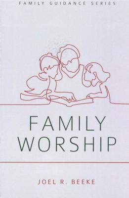 Family Worship - Beeke, Joel R, Ph.D.