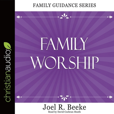 Family Worship - Beeke, Joel R, and Heath, David Cochran (Read by)