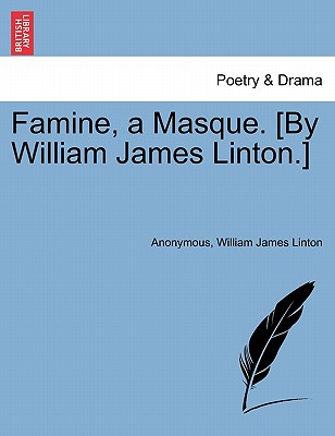 Famine, a Masque. [by William James Linton.] - Anonymous, and Linton, William James