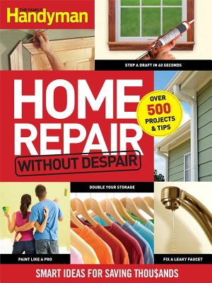 Famlly Handyman Home Repair Without Despair: Smart Ideas for Saving Thousands - Editors of the Family Handyman