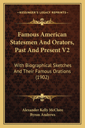Famous American Statesmen and Orators, Past and Present V2: With Biographical Sketches and Their Famous Orations (1902)