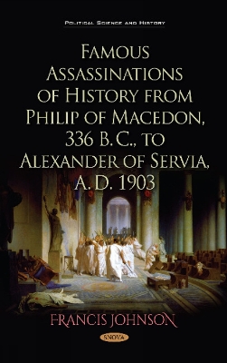 Famous Assassinations of History from Philip of Macedon, 336 B. C., to Alexander of Servia, A. D. 1903 - Johnson, Francis