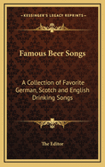 Famous Beer Songs: A Collection of Favorite German, Scotch and English Drinking Songs