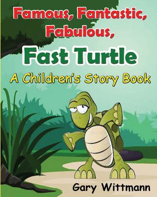 Famous, Fantastic, Fabulous, Fast Turtle--A Children Story Book - Wittmann, Gary