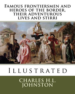 Famous frontiersmen and heroes of the border, their adventurous lives and stirri - Johnston, Charles H L