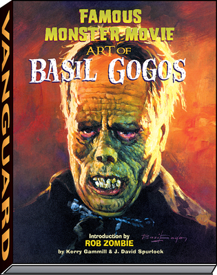 Famous Monster Movie Art of Basil Gogos - Gammill, Kerry, and Spurlock, J David