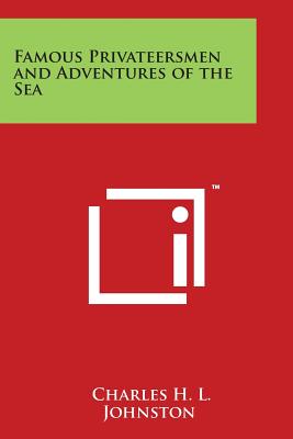 Famous Privateersmen and Adventures of the Sea - Johnston, Charles H L