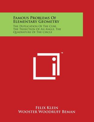 Famous Problems of Elementary Geometry: The Duplication of the Cube, the Trisection of an Angle, the Quadrature of the Circle - Klein, Felix, and Beman, Wooster Woodruff (Translated by), and Smith, David Eugene (Translated by)