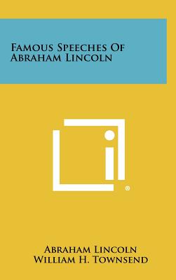 Famous Speeches of Abraham Lincoln - Lincoln, Abraham, and Townsend, William H (Introduction by)