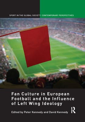 Fan Culture in European Football and the Influence of Left Wing Ideology - Kennedy, Peter (Editor), and Kennedy, David (Editor)