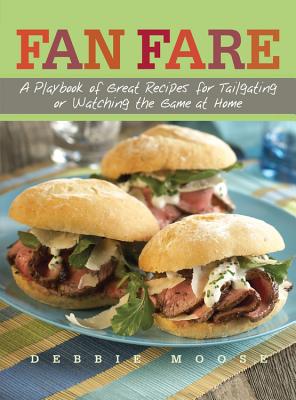 Fan Fare: A Playbook of Great Recipes for Tailgating or Watching the Game at Home - Moose, Debbie
