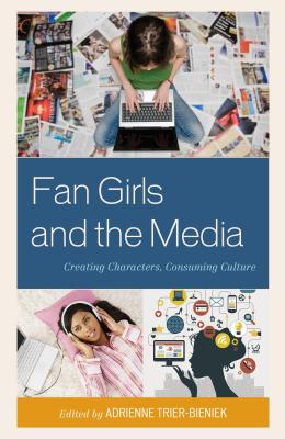 Fan Girls and the Media: Creating Characters, Consuming Culture - Trier-Bieniek, Adrienne (Editor)