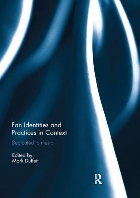 Fan Identities and Practices in Context: Dedicated to Music - Duffett, Mark (Editor)