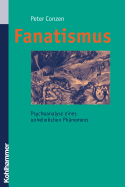 Fanatismus: Psychoanalyse Eines Unheimlichen Phanomens - Conzen, Peter