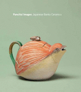 Fanciful Images: Japanese Banko Ceramics