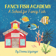 Fancy Fish Academy: A School for Fancy Fish: A Book About Kindness and Positive Encouragement