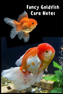 Fancy Goldfish Care Notes: Customized Goldfish Tank Maintenance Record Book. Great For Monitoring Water Parameters, Water Change Schedule, And Breeding Conditions