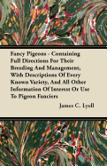 Fancy Pigeons - Containing Full Directions for Their Breeding and Management, with Descriptions of Every Known Variety, and All Other Information of Interest or Use to Pigeon Fanciers