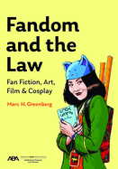 Fandom and the Law: A Guide to Fan Fiction, Art, Film & Cosplay