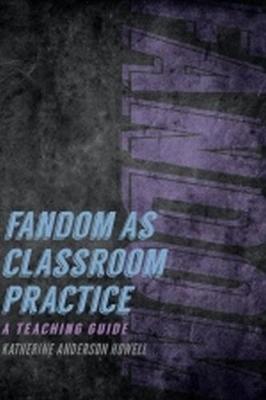 Fandom as Classroom Practice: A Teaching Guide - Anderson Howell, Katherine (Editor)