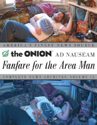 Fanfare for the Area Man: The Onion Ad Nauseam Complete News Archives Volume 15 - The Onion