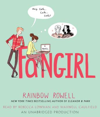 Fangirl - Rowell, Rainbow, and Lowman, Rebecca (Read by), and Caulfield, Maxwell (Read by)