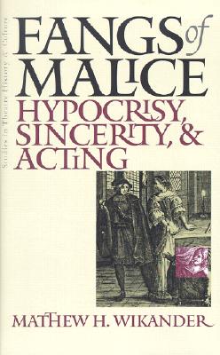 Fangs of Malice: Hypocrisy, Sincerity, and Acting - Wikander, Matthew H