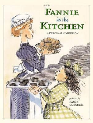 Fannie in the Kitchen: The Whole Story from Soup to Nuts of How Fannie Farmer Invented Recipes with Precise Measurements - Hopkinson, Deborah