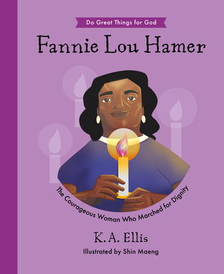 Fannie Lou Hamer: The Courageous Woman Who Marched for Dignity - Ellis, K a