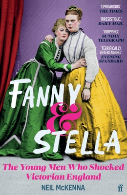 Fanny and Stella: The Young Men Who Shocked Victorian England - McKenna, Neil