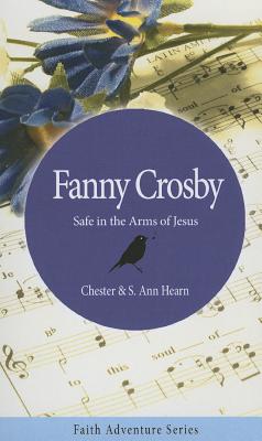 Fanny Crosby: Safe in the Arms of Jesus - Hearn, Chester, and Hearn, S Ann