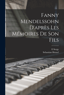 Fanny Mendelssohn: D'apr?s Les M?moires De Son Fils