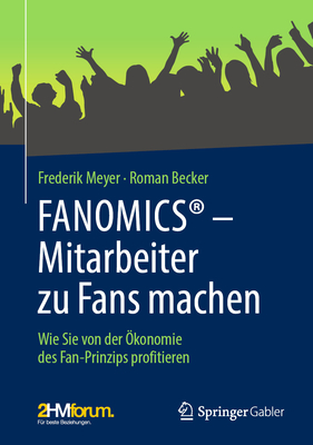 FANOMICS - Mitarbeiter zu Fans machen: Wie Sie von der konomie des Fan-Prinzips profitieren - Meyer, Frederik, and Becker, Roman