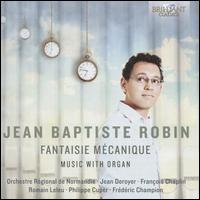 Fantaisie Mcanique - Franois Chaplin (piano); Frdric Champion (organ); Jean-Baptiste Robin (organ); Phiilippe Cuper (clarinet);...