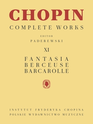 Fantasia, Berceuse, Barcarolle: Chopin Complete Works Vol. XI - Chopin, Frederic (Composer), and Paderewski, Ignacy Jan (Editor)