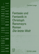 Fantasie Und Fantastik in Christoph Ransmayrs Roman Die Letzte Welt?: Ein Unterrichtsmodell Fuer Den Deutschunterricht in Der Oberstufe