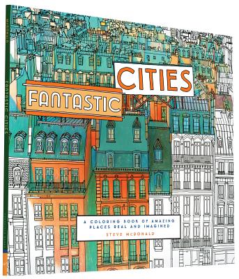 Fantastic Cities: A Coloring Book of Amazing Places Real and Imagined (Adult Coloring Books, City Coloring Books, Coloring Books for Adults) - McDonald, Steve (Illustrator)