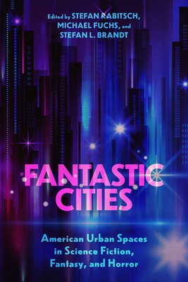 Fantastic Cities: American Urban Spaces in Science Fiction, Fantasy, and Horror - Rabitsch, Stefan (Editor), and Fuchs, Michael (Editor), and Brandt, Stefan L (Editor)