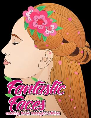 Fantastic Faces Coloring Book Midnight Edition: Featuring 30 Flower Girls, Boss Babes, Kawaii Cuties and Women Around the World on Black Background Coloring Pages - Swanson, Megan