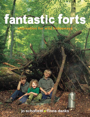 Fantastic Forts: Inspiration for Wild Hideaways - Schofield, Jo, and Danks, Fiona