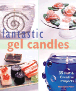 Fantastic Gel Candles: 35 Fun & Creative Projects