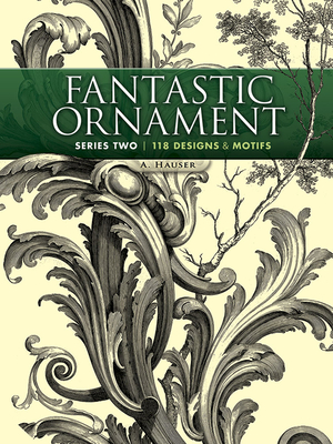 Fantastic Ornament, Series Two: 118 Designs and Motifs - Hauser, A
