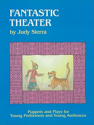 Fantastic Theater: Puppets and Plays for Young Performers and Young Audiences - Sierra, Judy