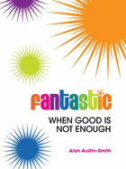 Fantastic: When Good is Not Enough - Austin-Smith, Alan, and Field, Carolyn (Editor)