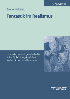 Fantastik Im Realismus: Literarische Und Gesellschaftliche Einbildungskraft Bei Keller, Storm Und Fontane - Reichelt, Gregor