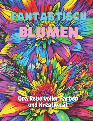 Fantastisch Blumen: Una Reise voller Farben und Kreativit?t - Soares, Thiago Antonio Vale
