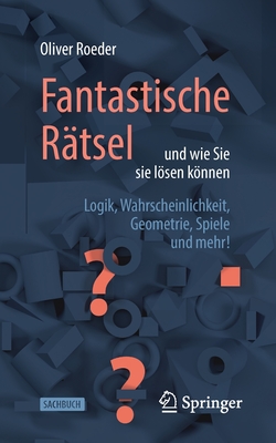 Fantastische R?tsel und wie Sie sie lsen knnen: Logik, Wahrscheinlichkeit, Geometrie, Spiele und mehr! - Roeder, Oliver, and Delbr?ck, Matthias (Translated by)