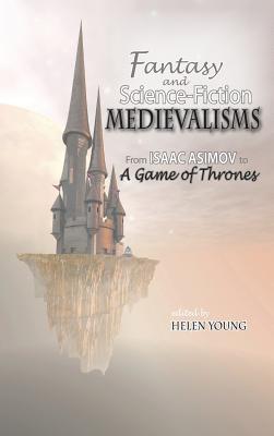 Fantasy and Science Fiction Medievalisms: From Isaac Asimov to A Game of Thrones - Young, Helen (Editor)